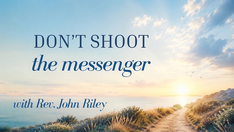 Don’t Shoot the Messengerwith Rev. John Riley