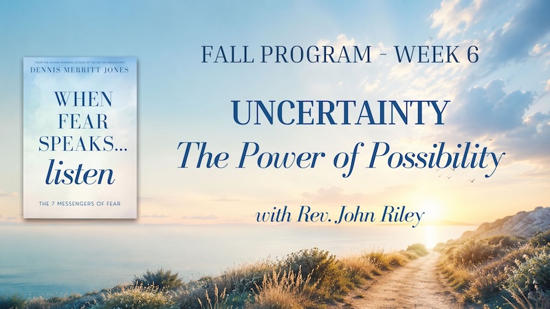 UNCERTAINTY: The Power of Possibilitywith Rev. John Riley