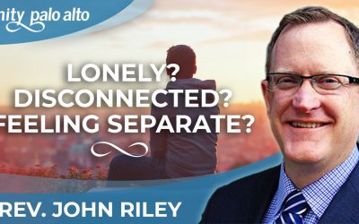 Are You Lonely? Disconnected? Feeling Separate? | Rev. John Riley