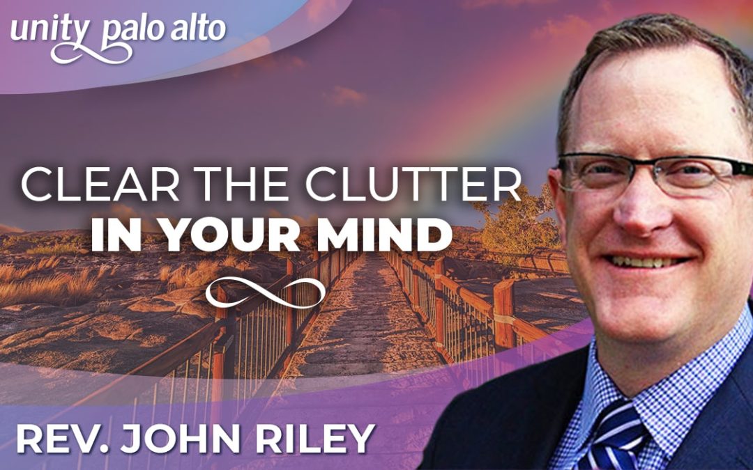 Clear the Clutter in Your Mind | Rev. John Riley