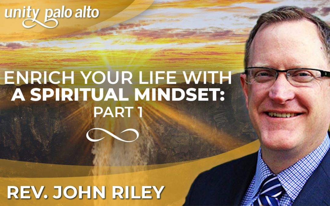 Enrich Your Life With a Spiritual Mindset: Part 1 | Rev. John Riley
