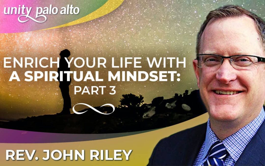 Enrich Your Life With a Spiritual Mindset: Part 3 | Rev. John Riley