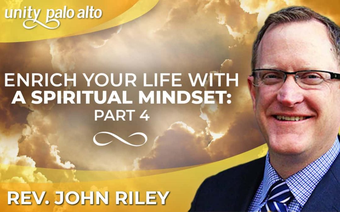 Enrich Your Life With a Spiritual Mindset: Part 4 | Rev. John Riley