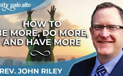 How to Be More, Do More, and Have More | Rev. John Riley