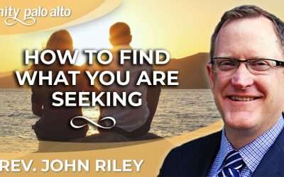 How to Find What You Are Seeking | Rev. John Riley