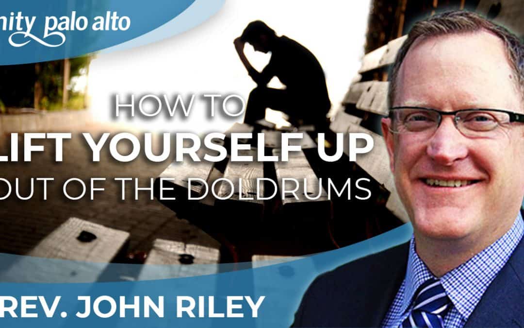 How to Lift Yourself Up Out of the Doldrums | Rev. John Riley