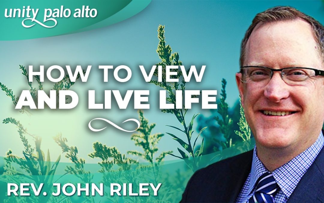 How to View and Live Life | Rev. John Riley