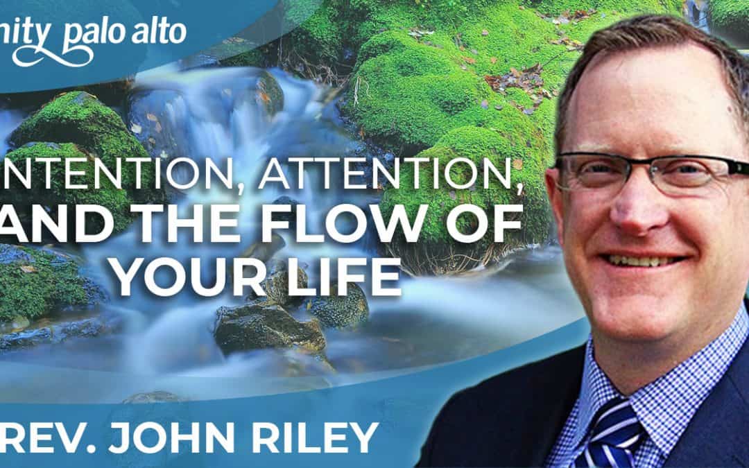 Intention, Attention, and the Flow of Your Life | Rev. John Riley