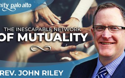 The Inescapable Network of Mutuality | Rev. John Riley