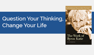 Question Your Thinking, Change Your Life – The Work of Byron Katie