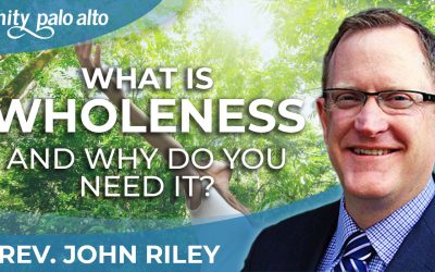 What Is Wholeness and Why Do You Need It? | Rev. John Riley