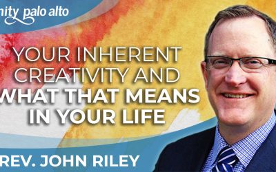 Your Inherent Creativity and What That Means in Your Life | Rev. John Riley