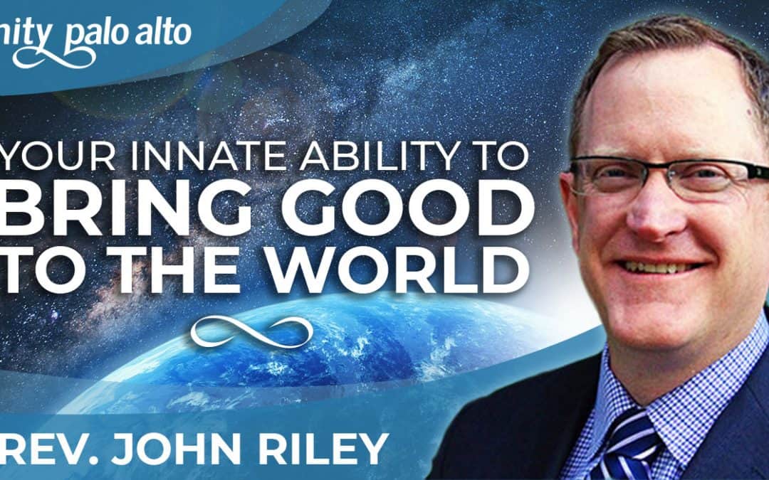 Your Innate Ability to Bring Good to the World | Rev. John Riley
