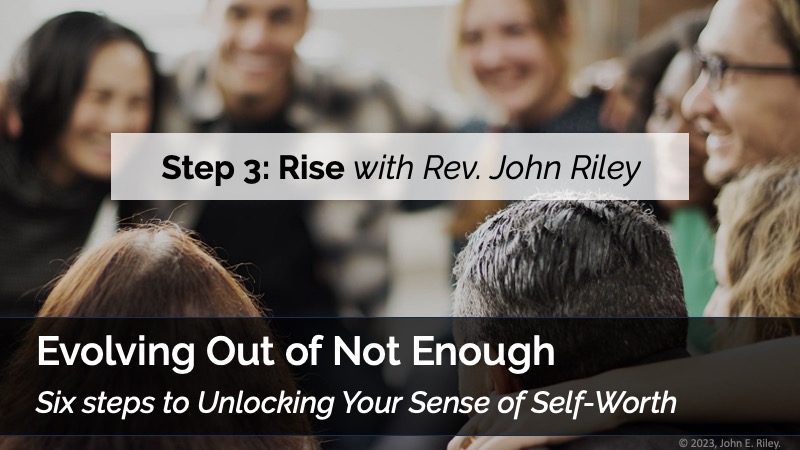Evolving Out of Not Enough Step 3: Risewith Rev. John Riley
